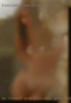 Am Illinois gets naked honest and friendly person.