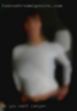 Do you want in Canyon to hook up and have fun.