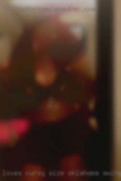 Loves curvy, size 14 to 16 Oklahoma swinger   body type.